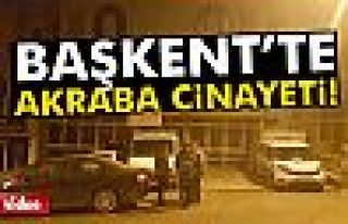 BAŞKENTTE AKRABA CİNAYETİ!