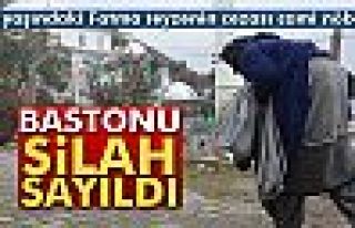 BASTONU SİLAH SAYILDI!