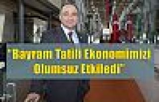 “Bayram Tatili Ekonomimizi Olumsuz Etkiledi”