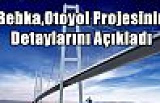 Bebka,Otoyol Projesinin Detaylarını Açıkladı