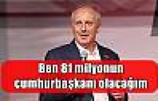 Ben 81 milyonun cumhurbaşkanı olacağım