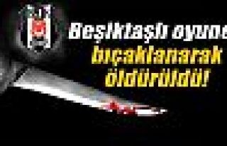 Beşiktaşlı oyuncu bıçaklanarak öldürüldü