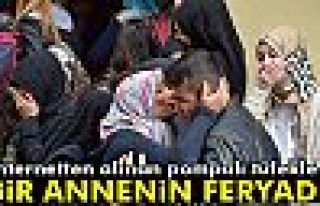 Bir annenin yürek yakan feryadı