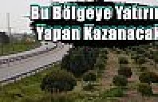 Bu Bölgeye Yatırım Yapan Kazanacak