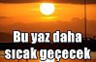 Bu yaz daha sıcak geçecek