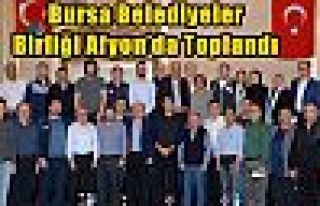 Bursa Belediyeler Birliği Afyon’da Toplandı