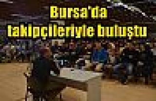  Bursa'da takipçileriyle buluştu 