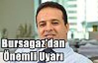 Bursagaz'dan Önemli Uyarı