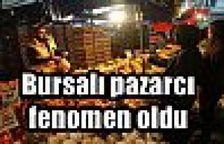 Bursalı pazarcı fenomen oldu