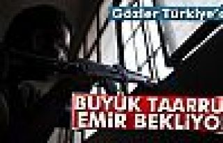 Büyük taarruz emir bekliyor