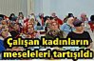 Çalışan kadınların meseleleri tartışıldı