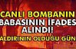 Canlı bombanın babasının ifadesi alındı