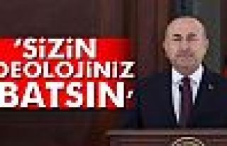 Çavuşoğlu: Sizin ideolojiniz batsın