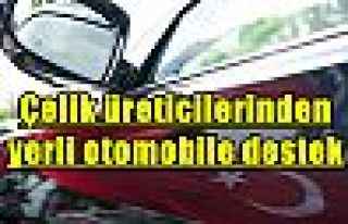 Çelik üreticilerinden yerli otomobile destek