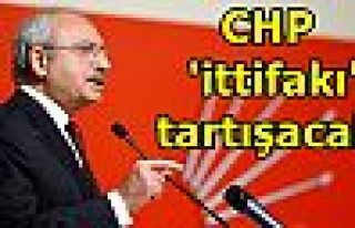 CHP 'ittifakı' tartışacak