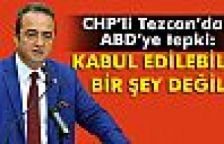 CHP'Lİ TEZCAN'DAN ABD'YE SERT TEPKİ!