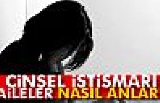 Cinsel istismarı aileler nasıl anlar?