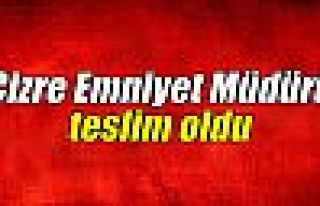 Cizre Emniyet Müdürü teslim oldu