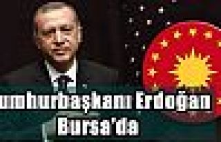 Cumhurbaşkanı Erdoğan Bursa'da