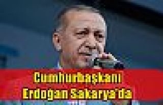 Cumhurbaşkanı Erdoğan Sakarya'da