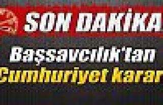 Cumhuriyet Başsavcılığı'ndan Cumhuriyet kararı