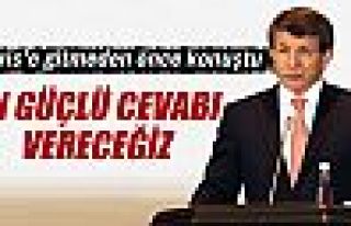 Davutoğlu: 'En güçlü cevabı vereceğiz'