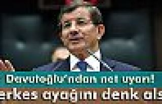 Davutoğlu: 'Herkes ayağını denk alsın'