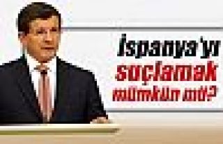 Davutoğlu: İspanya’yı suçlamak mümkün mü?