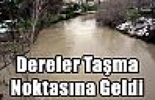 Dereler Taşma Noktasına Geldi