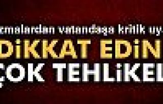 Dikkat Edin Çok Tehlikeli!