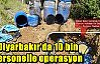 Diyarbakır’da 10 bin personelle operasyon