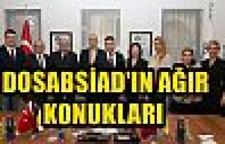  DOSABSİAD'IN AĞIR KONUKLARI