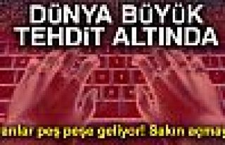 DÜNYA BÜYÜK TEHDİT ALTINDA!