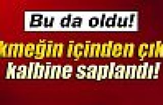 Ekmeğin içinden çıktı kalbine saplandı!