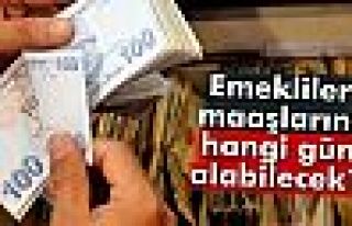 Emekliler maaşlarını hangi gün alabilecek?