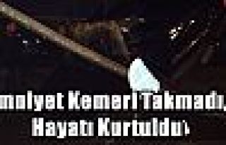 Emniyet Kemeri Takmadı,Hayatı Kurtuldu