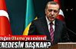 Erdoğan: 'Neredesin başkan'