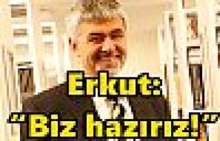 Erkut: “Biz hazırız!”