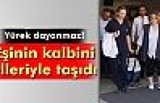 Eşinin kalbini elleriyle taşıdı