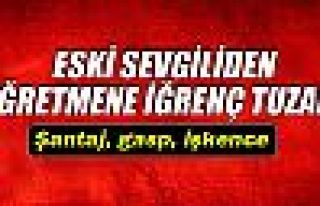 Eski sevgiliden öğretmene işkenceli tuzak