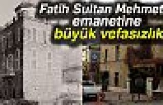 Fatih’in emanetine büyük vefasızlık