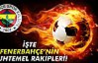 Fenerbahçe'nin muhtemel rakipleri belli oldu