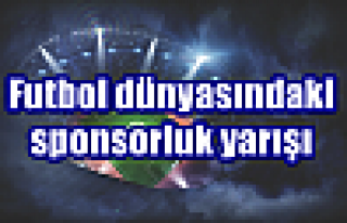 Futbol dünyasındaki sponsorluk yarışı!