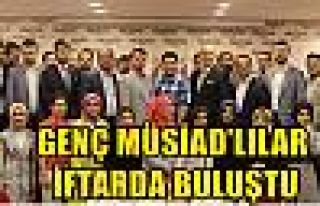 GENÇ MÜSİAD’LILAR İFTARDA BULUŞTU