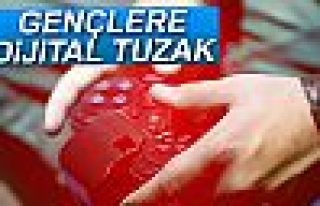 GENÇLERE DİJİTAL TUZAK!