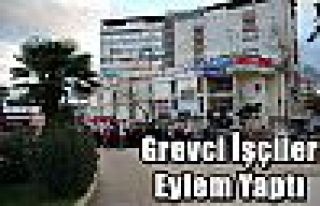 Grevci İşçiler Eylem Yaptı