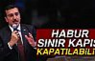 HABUR SINIR KAPISI KAPATILABİLİR!