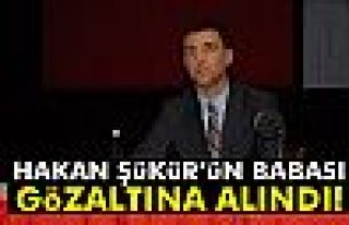 Hakan Şükür'ün babası gözaltına alındı