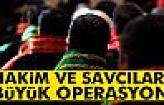 Hakim ve savcılara büyük operasyon