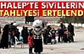 Halep’te sivillerin tahliyesi ertelendi